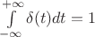$\int\limits_{-\infty}^{+\infty}\delta (t)dt=1$