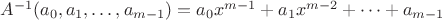 $A^{-1}(a_0,a_1,\dots,a_{m-1})=a_0x^{m-1}+a_1x^{m-2}+\dots+a_{m-1}$