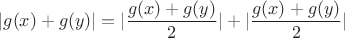 $$ |g(x)+g(y)| = |\frac{g(x)+g(y)}{2}| + |\frac{g(x)+g(y)}{2}| $$