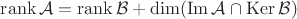 $$\operatorname{rank}\mathcal{A}=\operatorname{rank}\mathcal{B}+\operatorname{dim}(\operatorname{Im}\mathcal{A} \cap \operatorname{Ker}\mathcal{B})$$