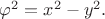 $\varphi^2=x^2-y^2.$
