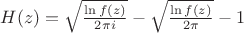 $H(z)=\sqrt{\frac{\ln f(z)}{2\pi i}}-\sqrt{\frac{\ln f(z)}{2\pi}}-1$