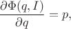 $$\frac{\partial\Phi(q,I)}{\partial q}=p,$$