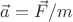 $\vec {a}={\vec {F}}/m$