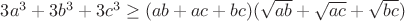 $3a^3+3b^3+3c^3\geq(ab+ac+bc)(\sqrt{ab}+\sqrt{ac}+\sqrt{bc})$
