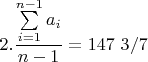 $2. \dfrac {\sum\limits_{i=1}^{n-1} a_i} {n-1} = 147~3/7$