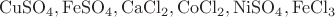 $\mathrm{CuSO_4, FeSO_4, CaCl_2, CoCl_2, NiSO_4, FeCl_3}$