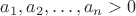 $a_1, a_2, \ldots, a_n > 0$