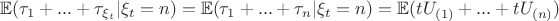 $\mathbb{E}(\tau_1 + ... + \tau_{\xi_t} | \xi_t = n) = \mathbb{E}(\tau_1 + ... + \tau_{n} | \xi_t = n) = \mathbb{E}(tU_{(1)} + ... + tU_{(n)})$