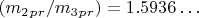 $ ( m_2_p_r/ m_3_p_r) =1.5936&hellip; $