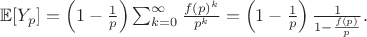 $ \mathbb{E}[Y_p] = \left(1 - \frac{1}{p}\right) \sum_{k=0}^{\infty} \frac{f(p)^k}{p^k} = \left(1 - \frac{1}{p}\right) \frac{1}{1 - \frac{f(p)}{p}}. $