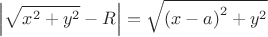 $$\left| \sqrt{{{x}^{2}}+{{y}^{2}}}-R \right|=\sqrt{{{\left( x-a \right)}^{2}}+{{y}^{2}}}$$
