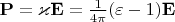 $\mathbf P=\varkappa \mathbf E=\frac 1{4\pi}(\varepsilon-1)\mathbf E$