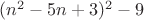 $(n^2-5n+3)^2-9$