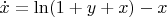 $\dot x = \ln (1+y+x) - x$