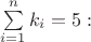 $\sum\limits_{i=1}^n k_i=5:$