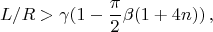 $$L/R>\gamma (1-\frac{\pi}{2}\beta(1+4n))\,,$$