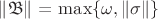 $\| \mathfrak{B} \|$  = $\max \{ \omega, \| \sigma \| \}$