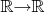 $\mathbb{R}{\rightarrow}\mathbb{R}$