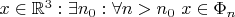 $x \in \mathbb{R}^3: \exists n_0: \forall n > n_0 \  x \in \Phi_n$