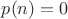 $p(n) = 0$