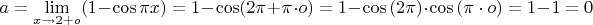 $a=\lim\limits_{x\to 2+o}(1-\cos{\pi x})=1-\cos(2\pi+\pi\cdot o)=1-\cos{(2\pi)}\cdot \cos{(\pi\cdot o)}=1-1=0$