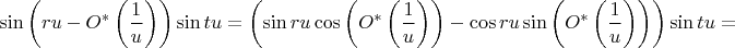 $$\sin\left(ru-O^*\left(\frac{1}{u}\right)\right)\sin tu=\left(\sin ru \cos\left(O^*\left(\frac{1}{u}\right)\right)-\cos ru \sin \left( O^*\left(\frac{1}{u}\right)\right) \right)\sin tu=$$