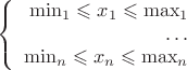 $$\left\{
\begin{array}{rcl}
\min_1 \leqslant x_1 \leqslant \max_1 \\
\dots \\
\min_n \leqslant x_n \leqslant \max_n \\
\end{array}
\right.$$