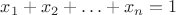 $x_1+x_2+\ldots+x_{n}=1$