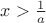 $x>\frac{1}{a}$