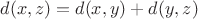 $d(x,z)=d(x,y)+d(y,z)$ $d(x,z)=d(x,y)+d(y,z)$