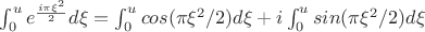 $\int_0^u e^{\frac {i \pi {\xi}^2} 2} d \xi = \int_0^u cos(\pi {\xi}^2/2) d \xi + i \int_0^u sin(\pi {\xi}^2/2) d \xi$
