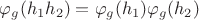 $\varphi_g(h_1h_2)=\varphi_g(h_1)\varphi_g(h_2)$