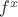 $f^x$