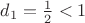 $d_1=\frac{1}{2}<1$