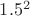 $1.5^2$