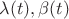 $\lambda(t), \beta(t)$