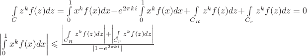 $\int\limits_{C}z^kf(z)dz=\int\limits_{0}^{1}x^kf(x)dx- e^{2\pi ki}\int\limits_{0}^{1}x^kf(x)dx+\int\limits_{C_R}z^kf(z)dz+\int\limits_{C_r}z^kf(z)dz=0$ $\left| \int\limits_{0}^{1}x^kf(x)dx\right|\leqslant\frac{\left|\int\limits_{C_R}z^kf(z)dz\right|+\left|\int\limits_{C_r}z^kf(z)dz\right|}{\left|1-e^{2\pi ki}|}$