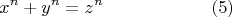 $$x^n + y^n = z^n \qquad\qquad\qquad (5)$$