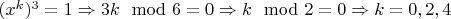 $(x^k)^3=1 \Rightarrow 3k \mod 6 =0 \Rightarrow k \mod 2 =0 \Rightarrow k=0, 2, 4 $