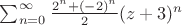 $\sum_{n=0}^{\infty}\frac{2^n+(-2)^n}{2}(z+3)^n$