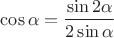 $\displaystyle \cos \alpha=\frac {\sin {2\alpha}}{2\sin {\alpha}}$