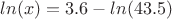 $ln(x) = 3.6 - ln(43.5)$