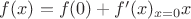 $f(x)=f(0)+f'(x)_{x=0}x$