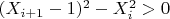 $(X_{i+1} - 1)^2 - X_i^2 > 0$