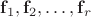 $\mathbf f_1, \mathbf f_2, \ldots, \mathbf f_r$