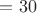 $=30$