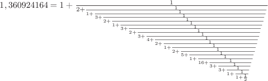 $1,360924164={1+\frac{1}{2+\frac{1}{1+\frac{1}{3+\frac{1}{2+\frac{1}{1+\frac{1}{3+\frac{1}{2+\frac{1}{3+\frac{1}{4+\frac{1}{2+\frac{1}{1+\frac{1}{2+\frac{1}{5+\frac{1}{1+\frac{1}{16+\frac{1}{3+\frac{1}{3+\frac{1}{1+\frac{1}{1+\frac{1}{2}}}}}}}}}}}}}}}}}}}}}$