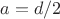 $a = d/2$