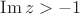 $\operatorname{Im} z > -1$